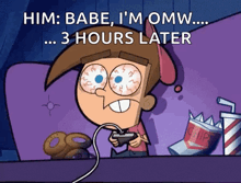 a cartoon character is playing a video game and says " him : babe i 'm omw ... 3 hours later "