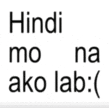 a white background with black letters that say hindi mo na ako lab