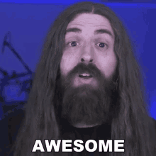 a man with long hair and beard says awesome