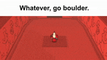 a red background with the words whatever go boulder on it