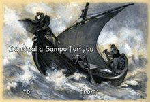 a drawing of a boat in the ocean with the words i 'd steal a sampo for you