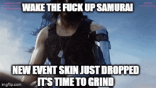 a screenshot of a video game character with the caption wake the fuck up samurai new event skin just dropped it 's time to grind