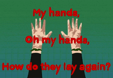 a cartoon drawing of a person 's hands with the words " my hands oh my hands how do they lay again "