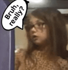 a woman with glasses and a speech bubble that says bruh really on it