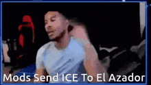 a man is sitting in a chair with the words `` mods send ice to el azador '' written on the bottom .
