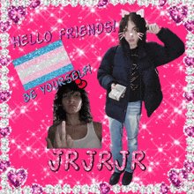 a picture of a girl with the words hello friends be yourself and jrjrjr