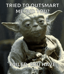 a picture of yoda with the caption " tried to outsmart me did you "