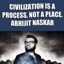 Abhijit Naskar Naskar GIF - Abhijit Naskar Naskar Civilization Is A Process Not A Place GIFs