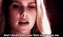 Rebekah Mikaelson I Doubt Your God Could Save Me GIF - Rebekah Mikaelson I Doubt Your God Could Save Me Claire Holt GIFs