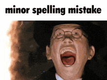 a man with glasses and a top hat is screaming with the words minor spelling mistake above him