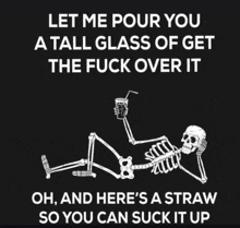a skeleton laying down holding a tall glass of get the fuck over it