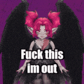 a picture of a girl with pink hair and black wings that says " fuck this im out "