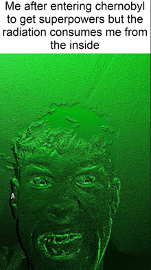 a green background with a drawing of a man 's face and the words me after entering chernobyl