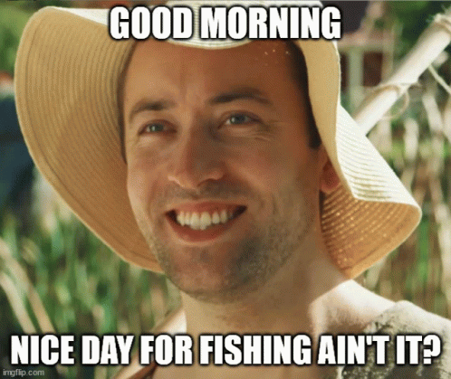 Good Morning Nice Day For Fishing Aint It Gif Good Morning Nice Day For Fishing Aint It Viva