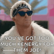 a man wearing sunglasses and a fur coat says `` you 've got too much energy for them joe '' .