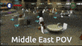 a screenshot of a video game with the words middle east pov on the bottom