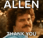 a man with a mustache is making a funny face with the words `` allen thank you '' .