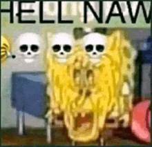 a cartoon of spongebob with skulls on his face and the words hell naw written above him .