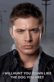 a picture of a man with the words i will hunt you down like the dog you are