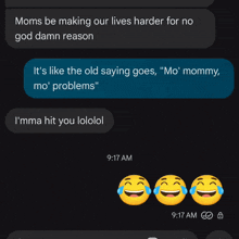 a screenshot of a text message between two people that says moms be making our lives harder for no god damn reason