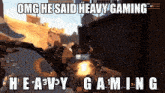 omg he said heavy gaming heavy gaming meme