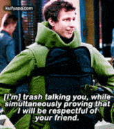[i'M] Trash Talking You, Whilesimultaneously Proving Thati Will Be Respectful Ofyour Friend..Gif GIF - [i'M] Trash Talking You Whilesimultaneously Proving Thati Will Be Respectful Ofyour Friend. B99 GIFs