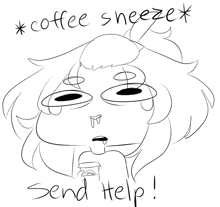 a black and white drawing of a girl with the words coffee sneeze send help
