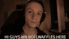 hi guys mr roflwaffles here interesting greeting hello waffles