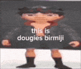 a cartoon character with the words " this is dougies birmiji " above him