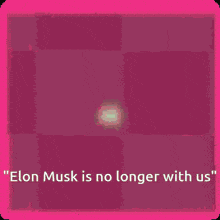 elon musk is no longer with us written on a picture
