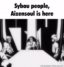 a black and white image of a group of people sitting around a table with the caption sybau people aizen soul is here