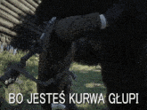 a screenshot of a video game with the words bo jestes kurwa glupi at the bottom