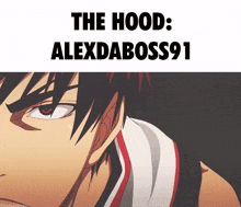 a close up of a person 's face with the words the hood alexdaboss91 below it