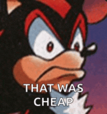 shadow the hedgehog from sonic the hedgehog is making a funny face and saying that was cheap .
