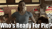 a woman standing in a restaurant with the words who 's ready for pie above her