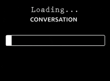 a black background with a white bar that says `` loading ... conversation '' .