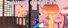 a cartoon scene with mushrooms and the words " whatever go my scarab " on the bottom