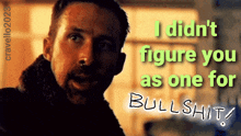 I Didn'T Figure You As One For Bullshit Ryan Gosling GIF - I Didn'T Figure You As One For Bullshit Ryan Gosling You'Re Full Of Shit GIFs