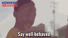 a poster for kennedy 2024 shows a boy saying " say well behaved "