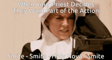 a nun is holding a gun with the words when your priest decides they want part of the action