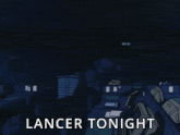 a picture of a robot that says lancer tonight on it