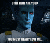 a cartoon character with red eyes and the words still here are you you must really love me