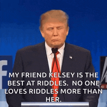 donald trump is giving a speech and says " my friend kelsey is the best at riddles