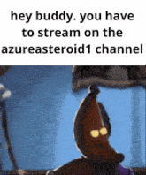 a cartoon character with a banana hat on says hey buddy you have to stream on the azureateroid1 channel