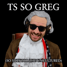 a man wearing a wig and sunglasses with the words " ts so greg " above him