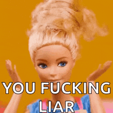 a barbie doll says " you fucking liar "