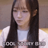 a girl with long hair is wearing a white shirt that says cool story bro on it