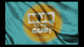 Nup To The Cup GIF - Nup To The Cup GIFs