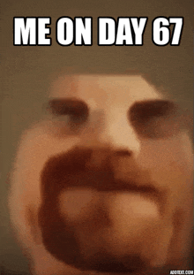 a close up of a man 's face with the words me on day 67 above him