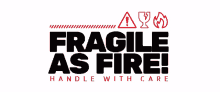 fire fragile as handle with care sorta